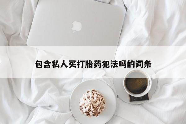 网上购买打胎药联系方式包含私人买打胎药犯法吗的词条