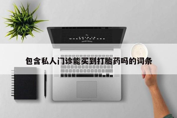 网上购买打胎药联系方式包含私人门诊能买到打胎药吗的词条