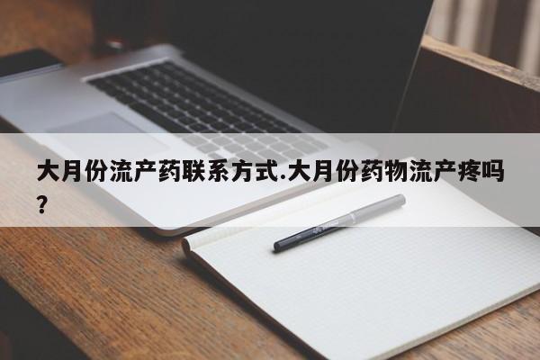 网上购买打胎药联系方式大月份流产药联系方式.大月份药物流产疼吗？