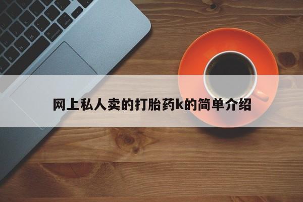 网上购买打胎药联系方式网上私人卖的打胎药k的简单介绍
