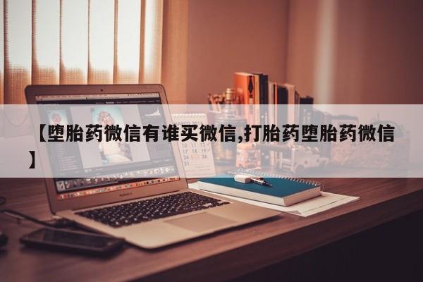 网上购买打胎药联系方式【堕胎药微信有谁买微信,打胎药堕胎药微信】