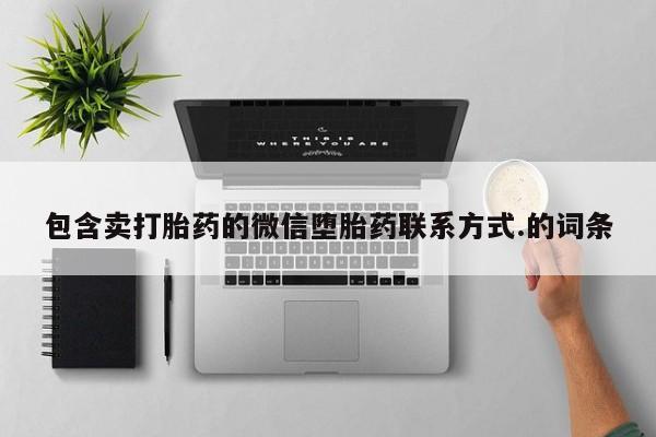 网上购买打胎药联系方式包含卖打胎药的微信堕胎药联系方式.的词条