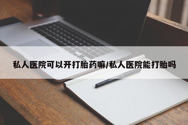 网上购买打胎药联系方式私人医院可以开打胎药嘛/私人医院能打胎吗
