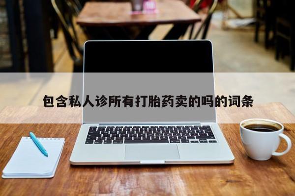 网上购买打胎药联系方式包含私人诊所有打胎药卖的吗的词条