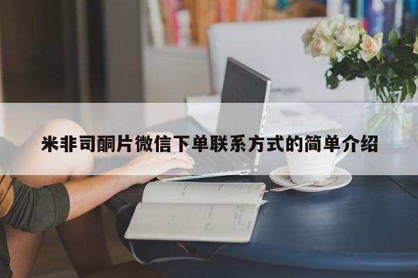 网上购买打胎药联系方式米非司酮片微信下单联系方式的简单介绍