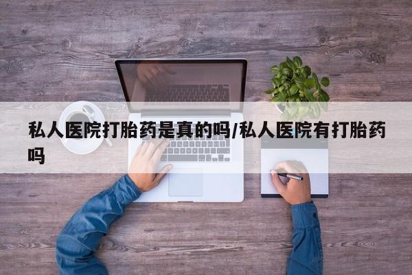 网上购买打胎药联系方式私人医院打胎药是真的吗/私人医院有打胎药吗