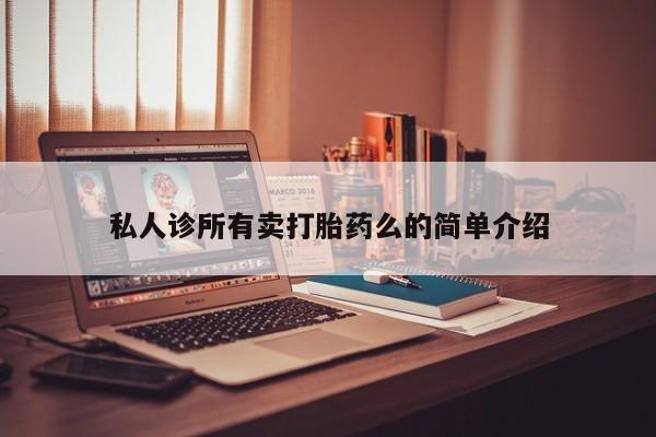 网上购买打胎药联系方式私人诊所有卖打胎药么的简单介绍