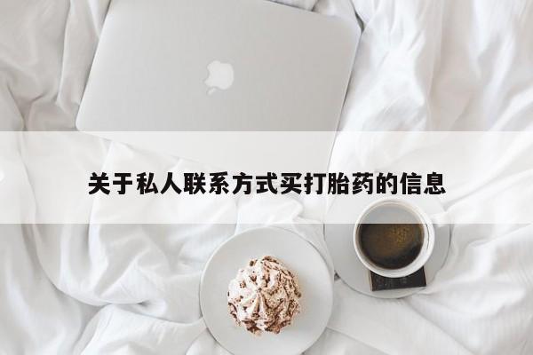网上购买打胎药联系方式关于私人联系方式买打胎药的信息
